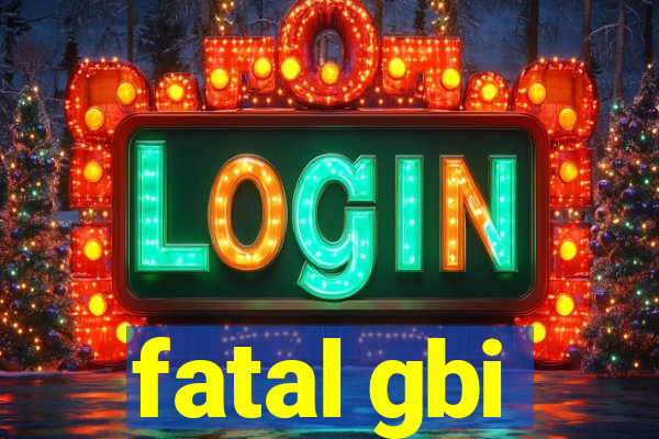 fatal gbi